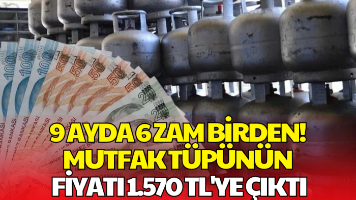 Mutfak Tüpüne 9 Ayda 6. Zam! Fiyatı 1.570 Liraya Yükseldi